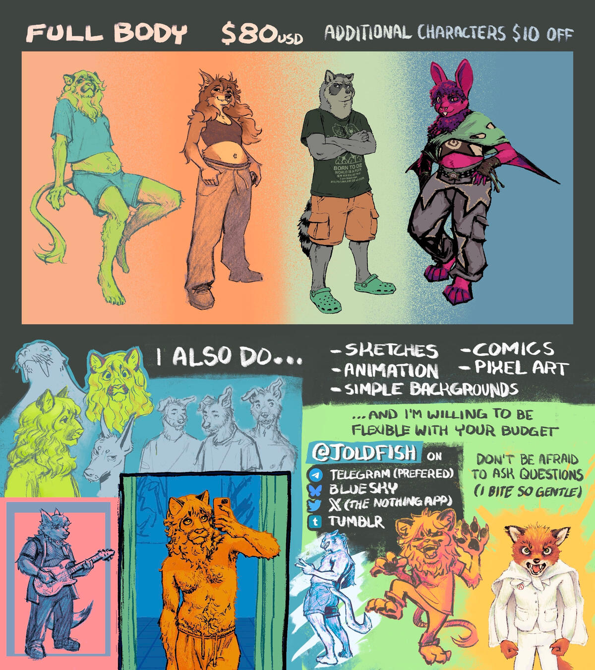 Full Body: $80 USD | Additional Characters: $10 OFF | I also do... Sketches, Comics, Animation, Pixel Art, Simple Backgrounds ... And I’m willing to be flexible with your budget. @JOLDFISH on Telegram (Preferred), Bluesky, Twitter, and Tumblr. Don’t be afr